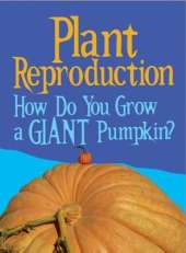 Plant Reproduction: How Do You Grow a Giant Pumpkin?