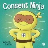Consent Ninja: A Children's Picture Book about Safety, Boundaries, and Consent