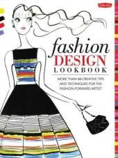 Fashion Design Lookbook: More than 50 creative tips and techniques for the fashion-forward artist