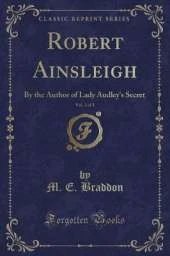 Robert Ainsleigh, Vol. 2 of 3: By the Author of Lady Audley's Secret (Classic Reprint)