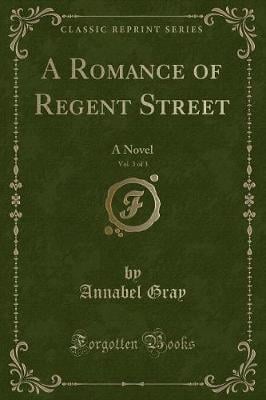 A Romance of Regent Street, Vol. 3 of 3: A Novel (Classic Reprint)