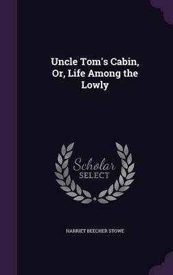 Uncle Tom's Cabin, Or, Life Among the Lowly
