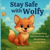 Stay Safe with Wolfy: 10 Things Every Kid (and Grown-Up) Should Know to Stay Alive
