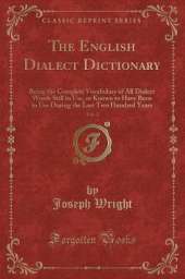 The English Dialect Dictionary, Vol. 2: Being the Complete Vocabulary of All Dialect Words Still in Use, or Known to Have Been in Use During the Last Two Hundred Years (Classic Reprint)