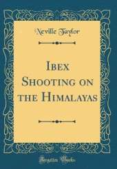 Ibex Shooting on the Himalayas (Classic Reprint)