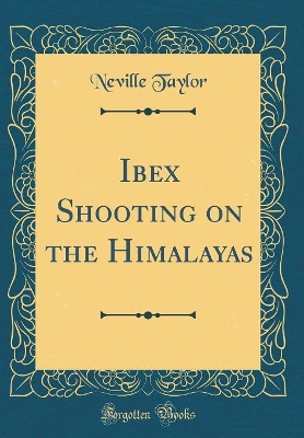 Ibex Shooting on the Himalayas (Classic Reprint)