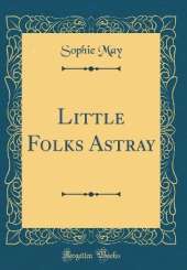 Little Folks Astray (Classic Reprint)