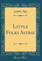 Little Folks Astray (Classic Reprint)