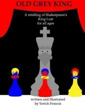Old Grey King: A retelling of Shakespeare's King Lear for all ages