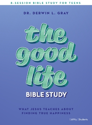 Good Life Teen Bible Study Book, The