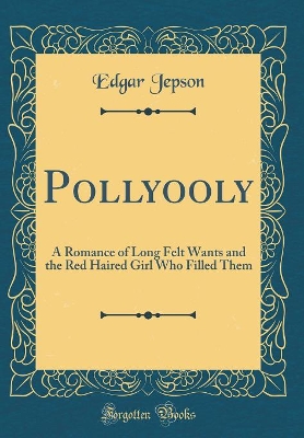 Pollyooly: A Romance of Long Felt Wants and the Red Haired Girl Who Filled Them (Classic Reprint)