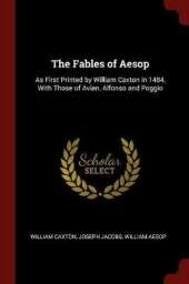 The Fables of Aesop: As First Printed by William Caxton in 1484, with Those of Avian, Alfonso and Poggio