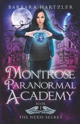 Montrose Paranormal Academy, Book 1: The Nexis Secret: A Young Adult Urban Fantasy Academy Novel