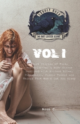 Unholy Hour: Volume 1 - Short Stories of Folk, Psychological & Body Horror combined with Ancient Rites, Possession, Cosmic Terror and Things That Won't Let You Sleep