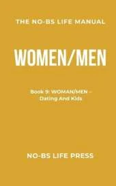 The No-Bs Life Manual: Book 9: WOMAN/MEN -- Dating And Kids