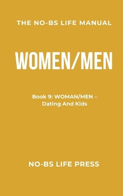 The No-Bs Life Manual: Book 9: WOMAN/MEN -- Dating And Kids