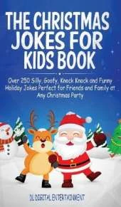 The Christmas Jokes for Kids Book: Over 250 Silly, Goofy, Knock Knock and Funny Holiday Jokes Perfect for Friends and Family at Any Christmas Party