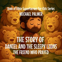 The Story Of Daniel And The Sleepy Lions: The Friend Who Prayed