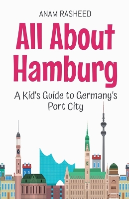 All About Hamburg: A Kid's Guide to Germany's Port City