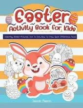 Easter Activity Book For Kids: Coloring, Hidden Pictures, Dot To Dot, How To Draw, Spot Difference, Maze