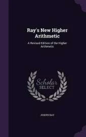 Ray's New Higher Arithmetic: A Revised Edition of the Higher Arithmetic