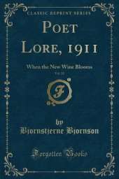 Poet Lore, 1911, Vol. 22: When the New Wine Blooms (Classic Reprint)
