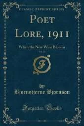 Poet Lore, 1911, Vol. 22: When the New Wine Blooms (Classic Reprint)