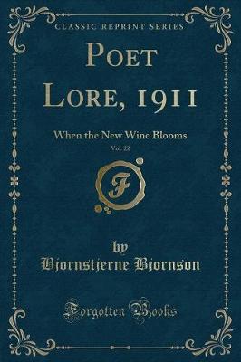 Poet Lore, 1911, Vol. 22: When the New Wine Blooms (Classic Reprint)
