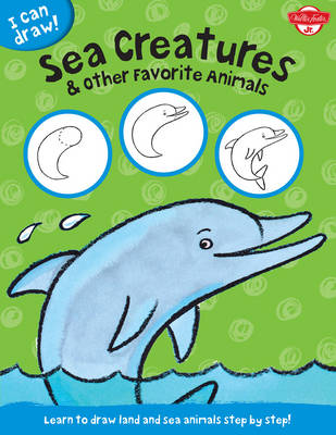 Sea Creatures & Other Favorite Animals (I Can Draw): Learn to draw land and sea animals step by step!