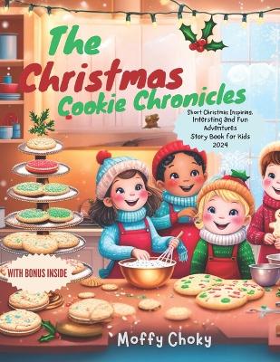 The Christmas Cookie Chronicles: Short Christmas Inspiring, Interesting and Fun Adventures Story Book For Kids 2024: With Bonus Inside