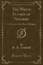 The White Plumes of Navarre: A Romance of the Wars of Religion (Classic Reprint)