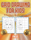 Books on how to draw for beginners (Grid drawing for kids - Faces): This book teaches kids how to draw faces using grids