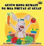 Gusto Kong Kumain Ng MGA Prutas at Gulay: I Love to Eat Fruits and Vegetables (Tagalog Edition)
