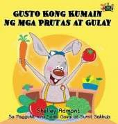 Gusto Kong Kumain Ng MGA Prutas at Gulay: I Love to Eat Fruits and Vegetables (Tagalog Edition)