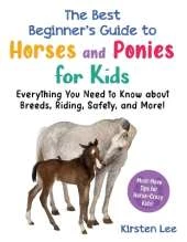 The Best Beginner's Guide to Horses and Ponies for Kids: Everything You Need to Know about Breeds, Riding, Safety, and More!
