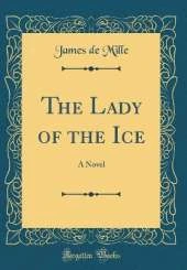 The Lady of the Ice: A Novel (Classic Reprint)