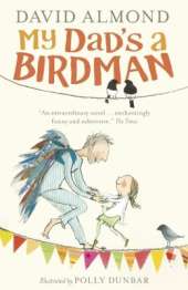 My Dad's a Birdman: A funny, tender tale about grief and hope for ages 8, 9, 10, 11 from a master storyteller, author of SKELLIG