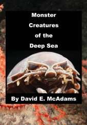 Monster Creatures of the Deep Sea: An adventure exploring the weird world and wacky creatures of the deep sea.