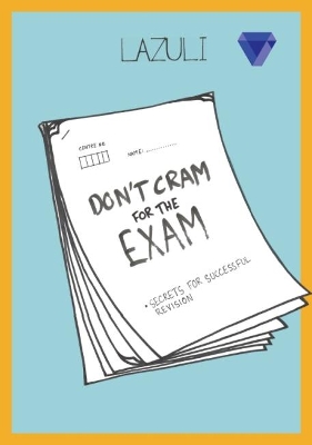 Don’t Cram for the Exam: Secrets for Successful Revision