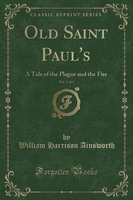 Old Saint Paul's, Vol. 2 of 3: A Tale of the Plague and the Fire (Classic Reprint)