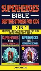 SUPERHEROES 2 in 1- BIBLE BEDTIME STORIES FOR KIDS: Bedtime Meditation Stories for Kids - Adventure Storybook! Heroic Characters Come to Life in Bible-Action Stories for Children (Volumes 1 + Volume 2)