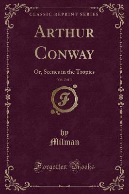 Arthur Conway, Vol. 2 of 3: Or, Scenes in the Tropics (Classic Reprint)