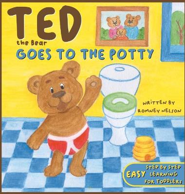 Ted the Bear Goes to the Potty: A Potty Training Book For Toddlers Step by Step Rhyming Instructions Including Beautiful Hand Drawn Illustrations