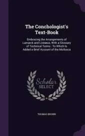 The Conchologist's Text-Book: Embracing the Arrangements of Lamarck and Linnaeus, with a Glossary of Technical Terms: To Which Is Added a Brief Account of the Mollusca