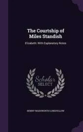 The Courtship of Miles Standish: Elizabeth: With Explanatory Notes