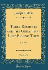 Three Recruits and the Girls They Left Behind Them, Vol. 1 of 3: A Novel (Classic Reprint)