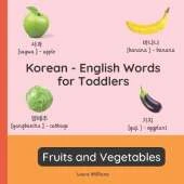 Korean - English Words for Toddlers - Fruits and Vegetables: Teach and Learn Korean For Kids and Beginners Bilingual Picture Book with English Translations