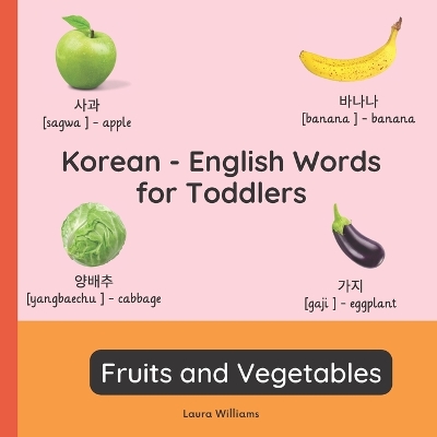 Korean - English Words for Toddlers - Fruits and Vegetables: Teach and Learn Korean For Kids and Beginners Bilingual Picture Book with English Translations