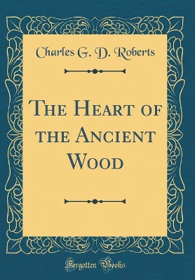 The Heart of the Ancient Wood (Classic Reprint)