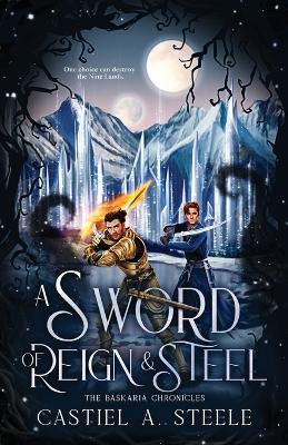 A Sword of Reign and Steel: The Baskaria Chronicles